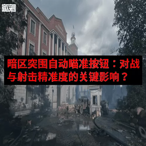 暗区突围自动瞄准按钮：对战与射击精准度的关键影响？