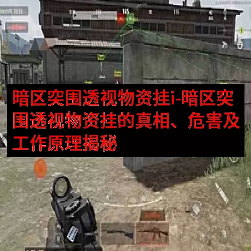 暗区突围透视物资挂i-暗区突围透视物资挂的真相、危害及工作原